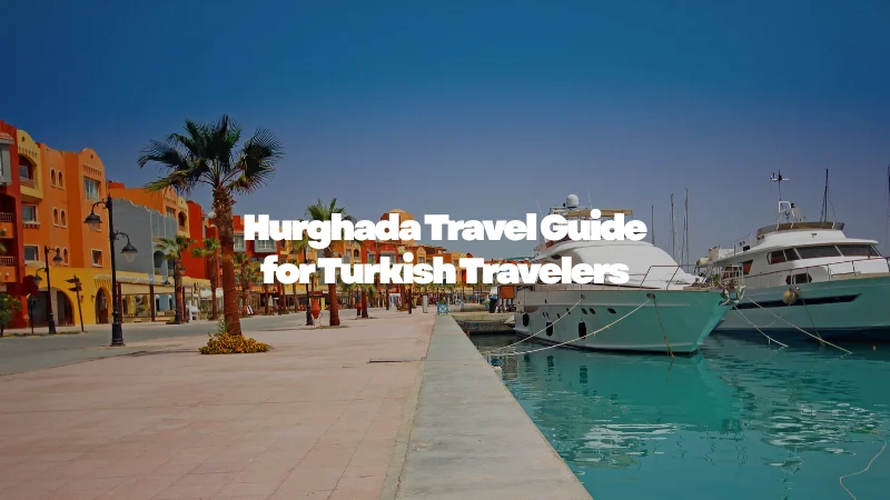 Hurghada Travel Guide for Turkish Travelers