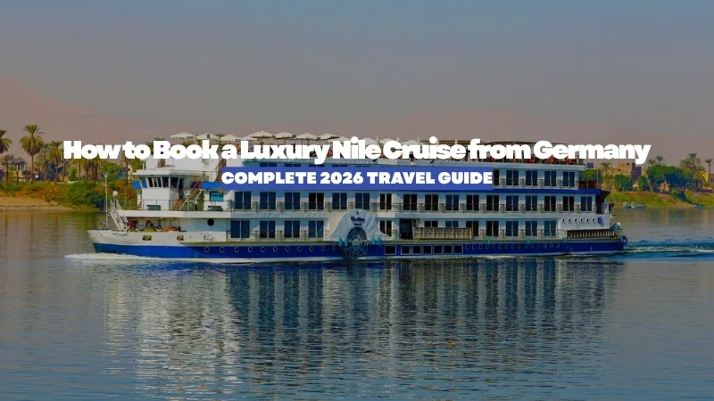 How to Book a Luxury Nile Cruise from Germany: Complete 2026 Travel Guide