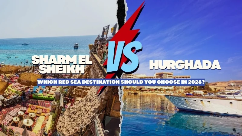 Sharm El Sheikh vs Hurghada: Which Red Sea Destination Should You Choose in 2026?