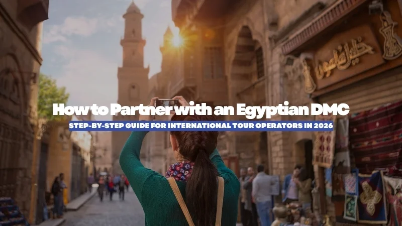 How to Partner with an Egyptian DMC: Step-by-Step Guide for International Tour Operators in 2026