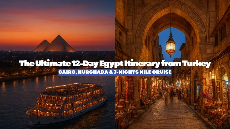 The Ultimate 12-Day Egypt Itinerary from Turkey: Cairo, Hurghada & 7-Nights Nile Cruise