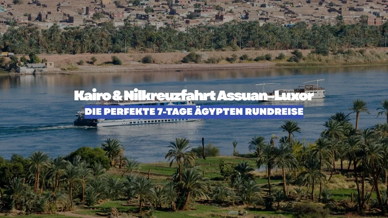 Kairo & Nilkreuzfahrt Assuan–Luxor: Die perfekte 7-Tage Ägypten Rundreise