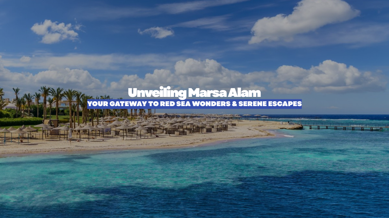 Unveiling Marsa Alam: Your Gateway to Red Sea Wonders and Serene Escapes