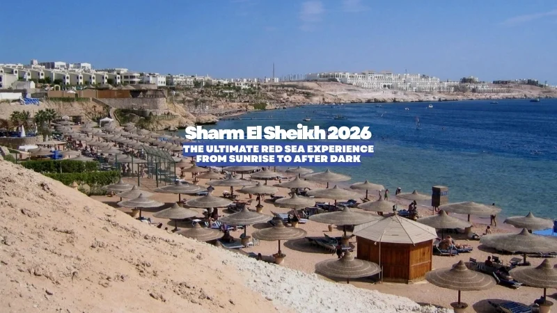 Sharm El Sheikh 2026: The Ultimate Red Sea Experience from Sunrise to After Dark