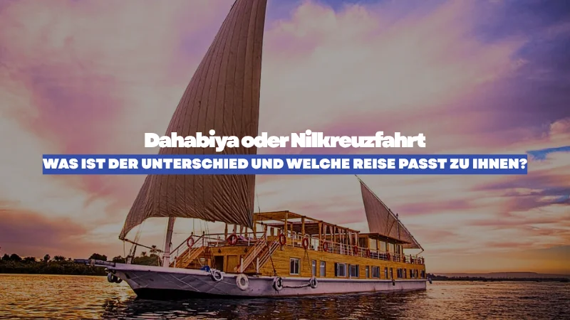 Dahabiya oder Nilkreuzfahrt: Welche Reise passt zu Ihnen?