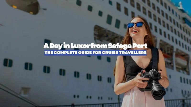 A Day in Luxor from Safaga Port: The Complete Guide for Cruise Travellers